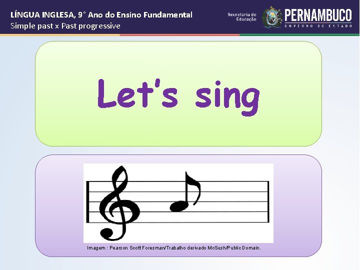 LÍNGUA INGLESA, 9° Ano do Ensino Fundamental Simple past x Past progressive Let’s sing