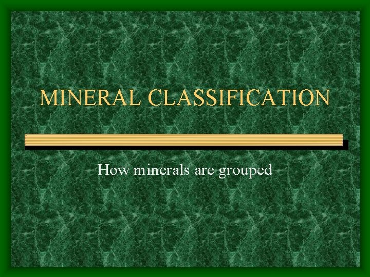 MINERAL CLASSIFICATION How minerals are grouped 