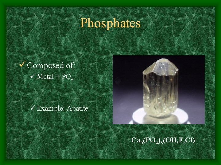 Phosphates ü Composed of: ü Metal + PO 4 ü Example: Apatite Ca 5(PO