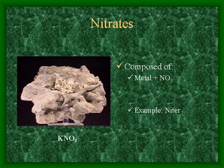 Nitrates ü Composed of: ü Metal + NO 3 ü Example: Niter KNO 3