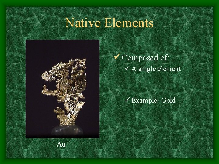 Native Elements ü Composed of: ü A single element ü Example: Gold Au 