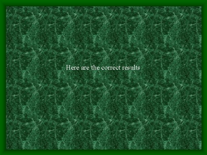 Here are the correct results 