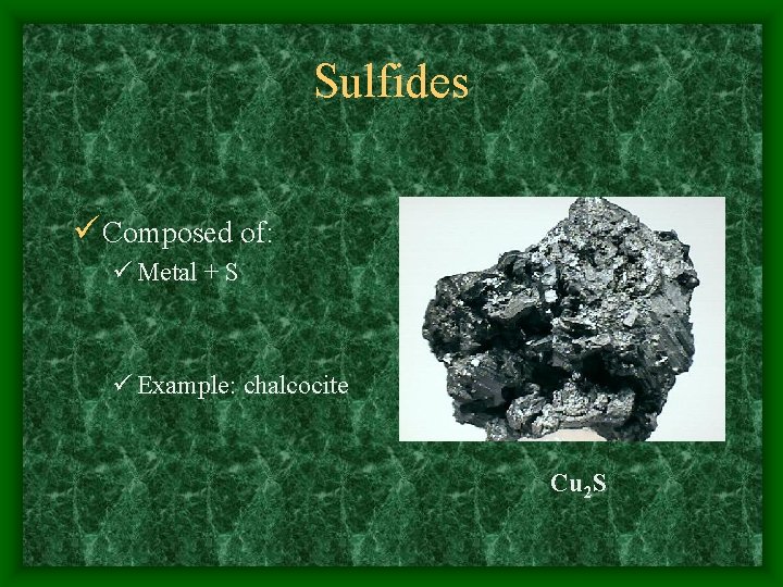 Sulfides ü Composed of: ü Metal + S ü Example: chalcocite Cu 2 S