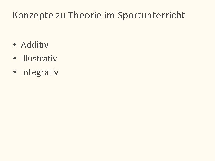 Konzepte zu Theorie im Sportunterricht • Additiv • Illustrativ • Integrativ 