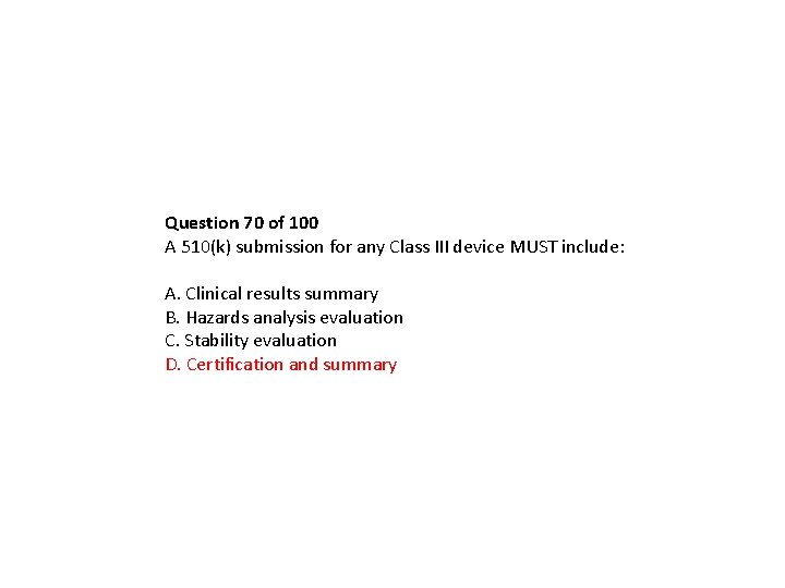 Question 70 of 100 A 510(k) submission for any Class III device MUST include: Question 70 of 100 A 510(k) submission for any Class III device MUST include: