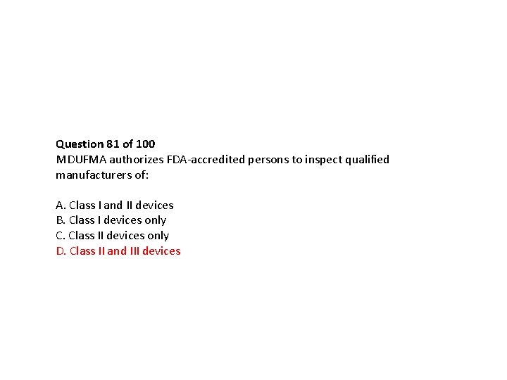 Question 81 of 100 MDUFMA authorizes FDA-accredited persons to inspect qualified manufacturers of: A. Question 81 of 100 MDUFMA authorizes FDA-accredited persons to inspect qualified manufacturers of: A.