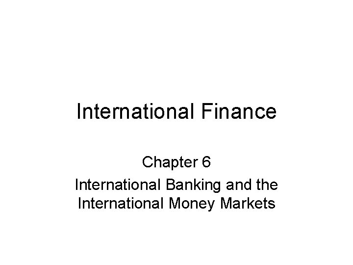 International Finance Chapter 6 International Banking and the International Money Markets 