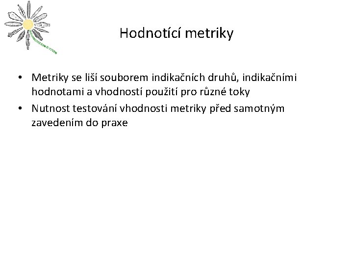 Hodnotící metriky • Metriky se liší souborem indikačních druhů, indikačními hodnotami a vhodností použití