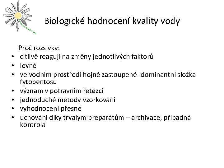 Biologické hodnocení kvality vody Proč rozsivky: • citlivě reagují na změny jednotlivých faktorů •