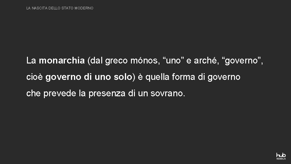 LA NASCITA DELLO STATO MODERNO La monarchia (dal greco mónos, “uno” e arché, “governo”,