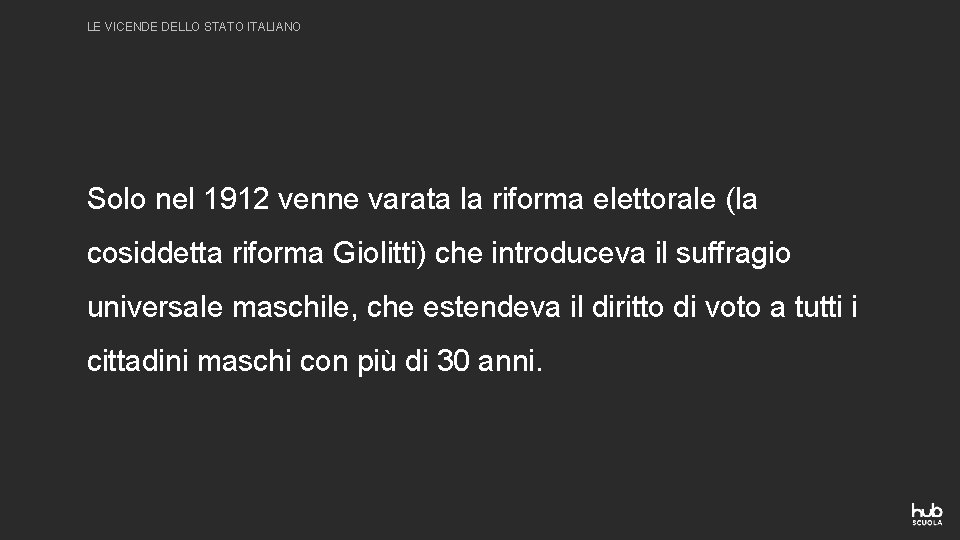 LE VICENDE DELLO STATO ITALIANO Solo nel 1912 venne varata la riforma elettorale (la