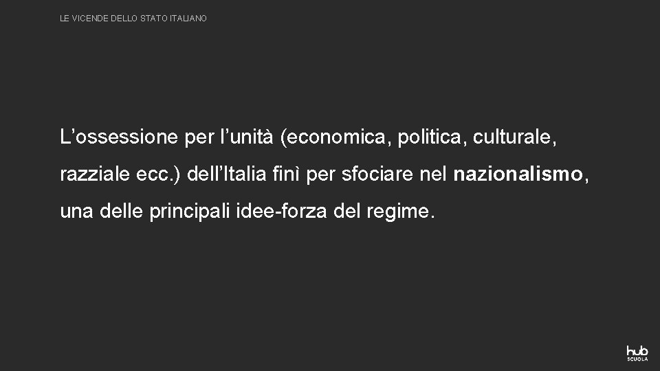 LE VICENDE DELLO STATO ITALIANO L’ossessione per l’unità (economica, politica, culturale, razziale ecc. )