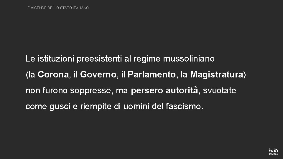 LE VICENDE DELLO STATO ITALIANO Le istituzioni preesistenti al regime mussoliniano (la Corona, il