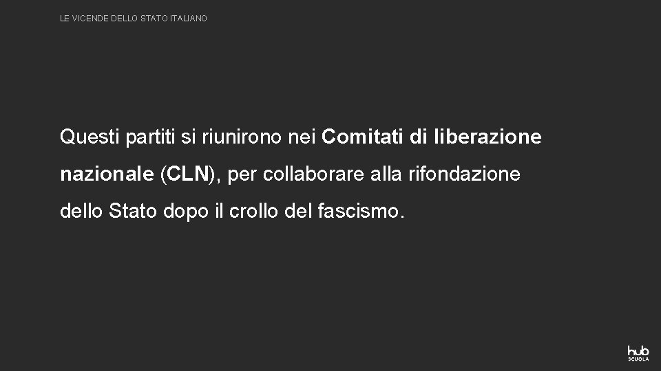 LE VICENDE DELLO STATO ITALIANO Questi partiti si riunirono nei Comitati di liberazione nazionale