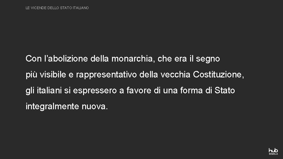 LE VICENDE DELLO STATO ITALIANO Con l’abolizione della monarchia, che era il segno più