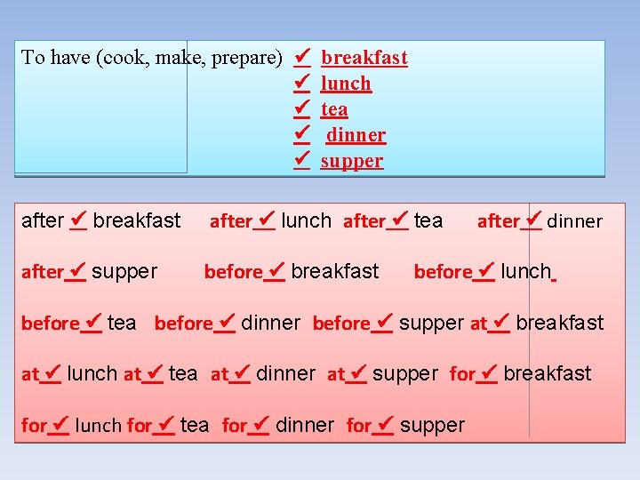 To have (cook, make, prepare) breakfast lunch tea dinner supper after breakfast after lunch