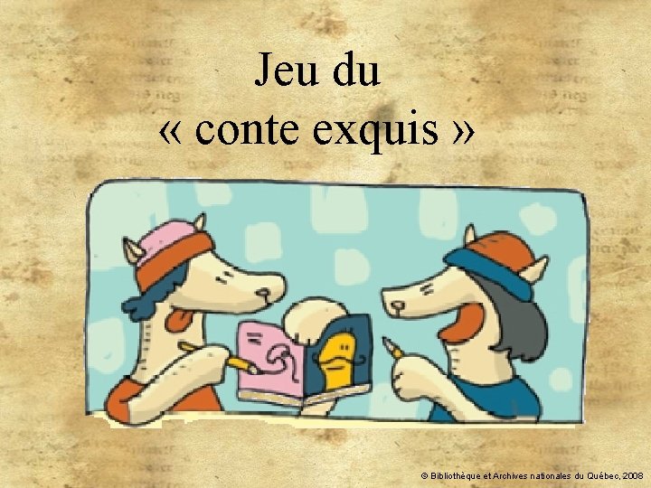 Jeu du « conte exquis » © Bibliothèque et Archives nationales du Québec, 2008