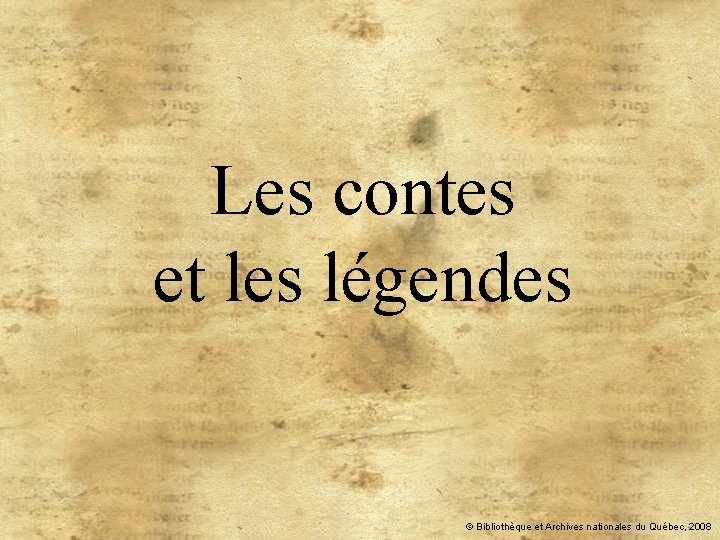 Les contes et les légendes © Bibliothèque et Archives nationales du Québec, 2008 