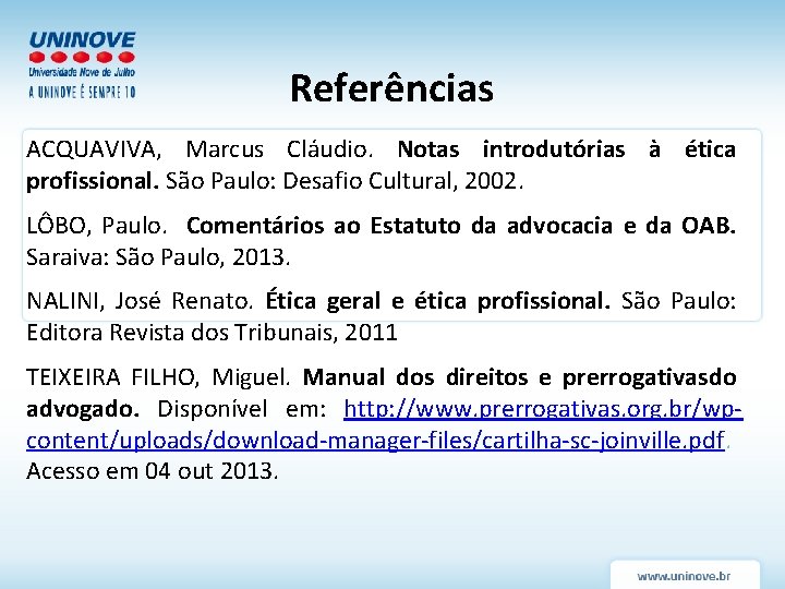 Referências ACQUAVIVA, Marcus Cláudio. Notas introdutórias à ética profissional. São Paulo: Desafio Cultural, 2002.