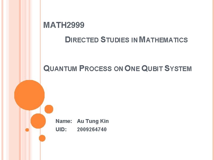 MATH 2999 DIRECTED STUDIES IN MATHEMATICS QUANTUM PROCESS ON ONE QUBIT SYSTEM Name: Au