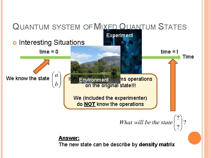 QUANTUM SYSTEM OF MIXED QUANTUM STATES Experiment Interesting Situations time = 0 We know