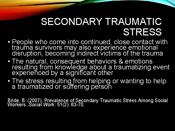 SECONDARY TRAUMATIC STRESS • People who come into continued, close contact with trauma survivors