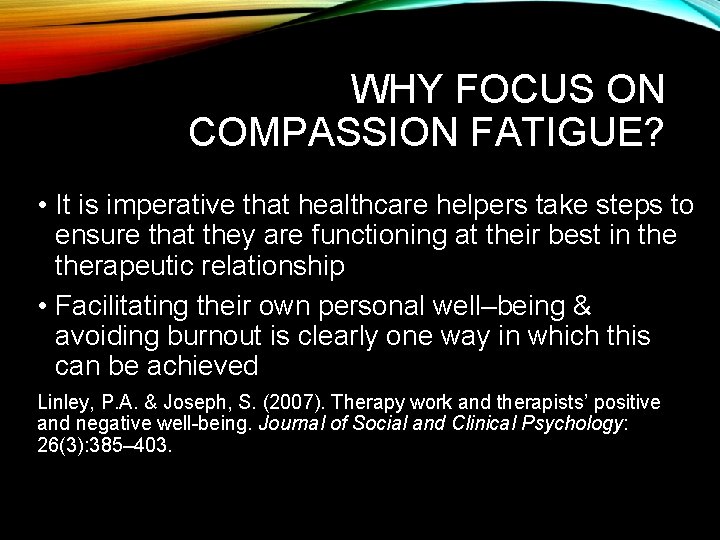 WHY FOCUS ON COMPASSION FATIGUE? • It is imperative that healthcare helpers take steps