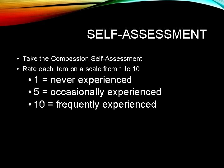 SELF-ASSESSMENT • Take the Compassion Self-Assessment • Rate each item on a scale from