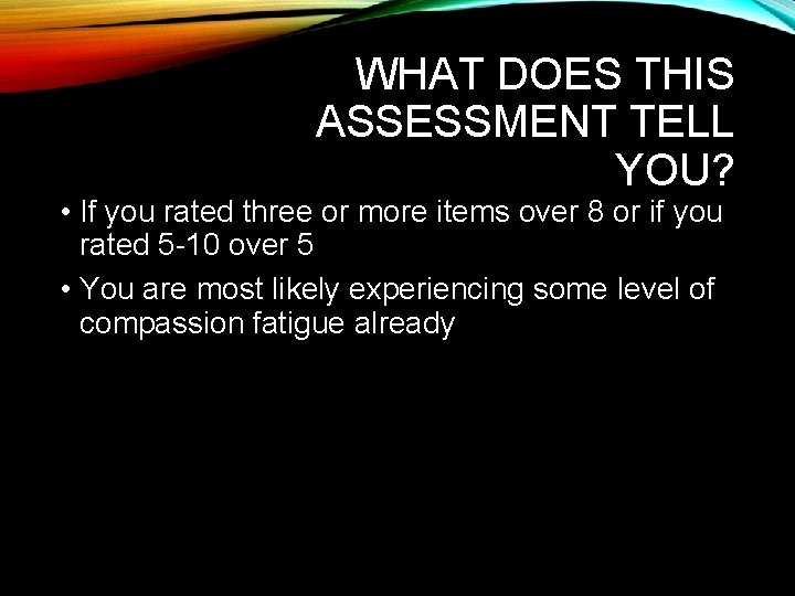 WHAT DOES THIS ASSESSMENT TELL YOU? • If you rated three or more items