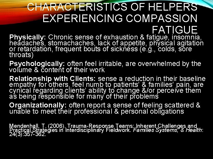 CHARACTERISTICS OF HELPERS EXPERIENCING COMPASSION FATIGUE Physically: Chronic sense of exhaustion & fatigue, insomnia,
