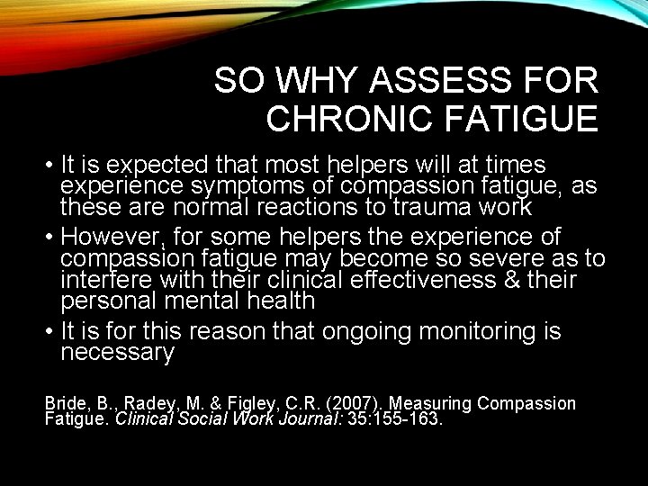 SO WHY ASSESS FOR CHRONIC FATIGUE • It is expected that most helpers will