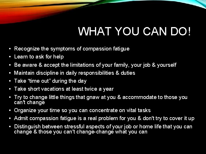 WHAT YOU CAN DO! • • Recognize the symptoms of compassion fatigue Learn to
