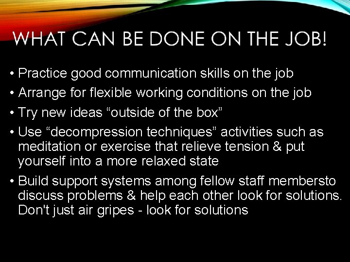  • Practice good communication skills on the job • Arrange for flexible working