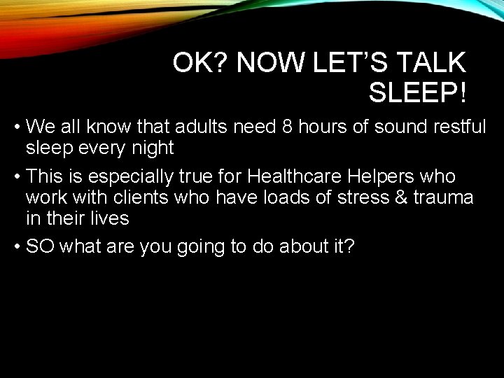OK? NOW LET’S TALK SLEEP! • We all know that adults need 8 hours
