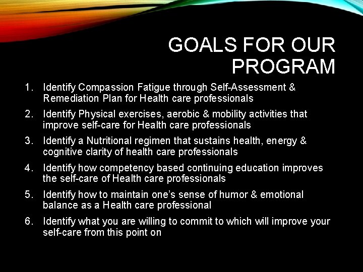 GOALS FOR OUR PROGRAM 1. Identify Compassion Fatigue through Self-Assessment & Remediation Plan for