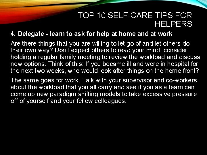TOP 10 SELF-CARE TIPS FOR HELPERS 4. Delegate - learn to ask for help