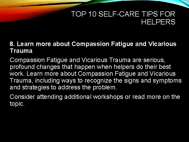TOP 10 SELF-CARE TIPS FOR HELPERS 8. Learn more about Compassion Fatigue and Vicarious