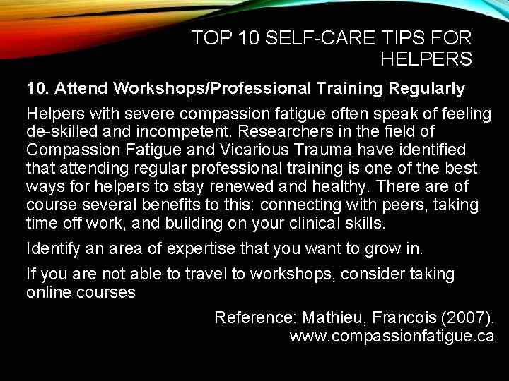 TOP 10 SELF-CARE TIPS FOR HELPERS 10. Attend Workshops/Professional Training Regularly Helpers with severe