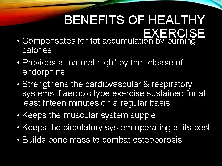 BENEFITS OF HEALTHY EXERCISE • Compensates for fat accumulation by burning calories • Provides