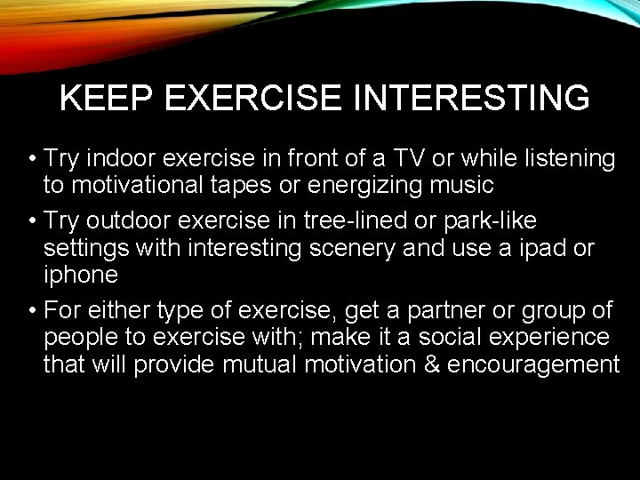 KEEP EXERCISE INTERESTING • Try indoor exercise in front of a TV or while