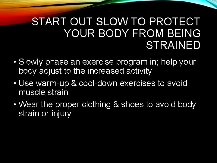 START OUT SLOW TO PROTECT YOUR BODY FROM BEING STRAINED • Slowly phase an