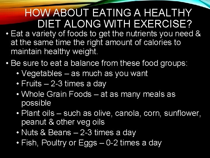 HOW ABOUT EATING A HEALTHY DIET ALONG WITH EXERCISE? • Eat a variety of