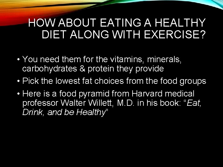 HOW ABOUT EATING A HEALTHY DIET ALONG WITH EXERCISE? • You need them for