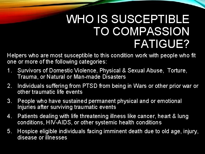 WHO IS SUSCEPTIBLE TO COMPASSION FATIGUE? Helpers who are most susceptible to this condition