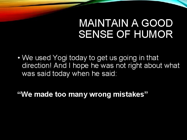 MAINTAIN A GOOD SENSE OF HUMOR • We used Yogi today to get us