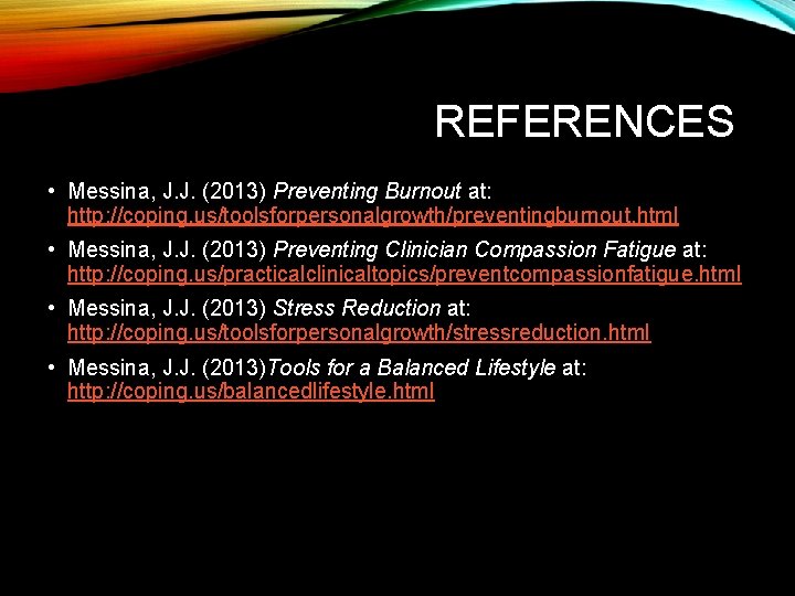 REFERENCES • Messina, J. J. (2013) Preventing Burnout at: http: //coping. us/toolsforpersonalgrowth/preventingburnout. html •