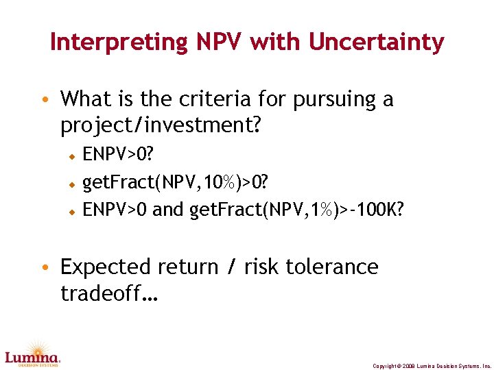Interpreting NPV with Uncertainty • What is the criteria for pursuing a project/investment? ENPV>0?
