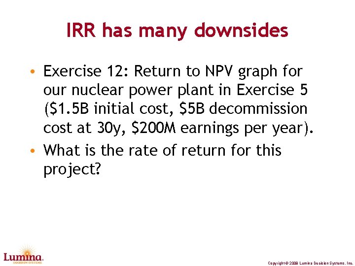 IRR has many downsides • Exercise 12: Return to NPV graph for our nuclear