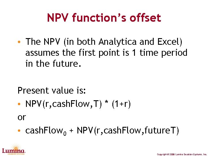 NPV function’s offset • The NPV (in both Analytica and Excel) assumes the first