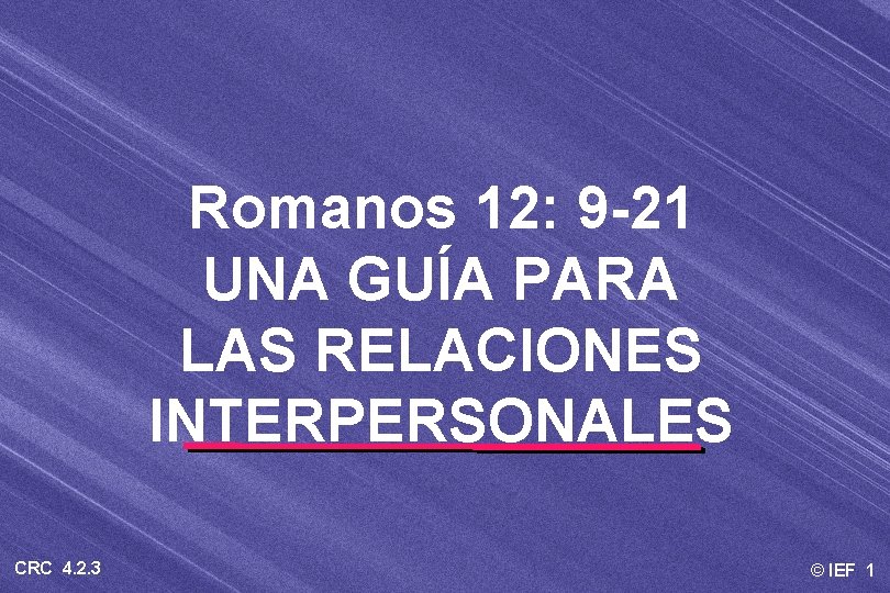 Romanos 12: 9 -21 UNA GUÍA PARA LAS RELACIONES INTERPERSONALES CRC 4. 2. 3